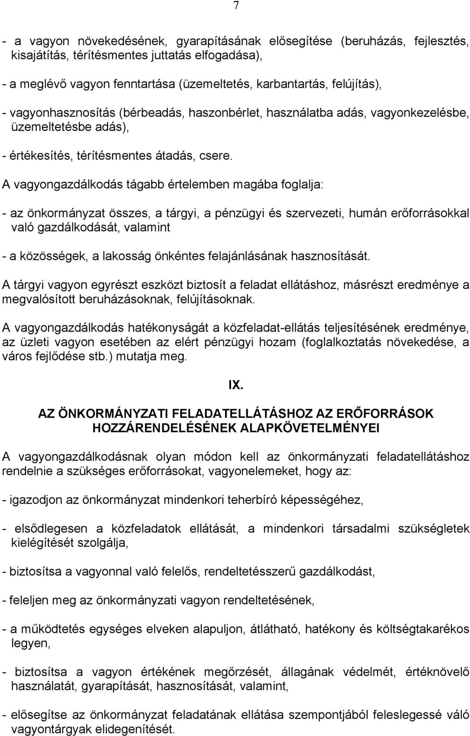 A vagyongazdálkodás tágabb értelemben magába foglalja: - az önkormányzat összes, a tárgyi, a pénzügyi és szervezeti, humán erőforrásokkal való gazdálkodását, valamint - a közösségek, a lakosság