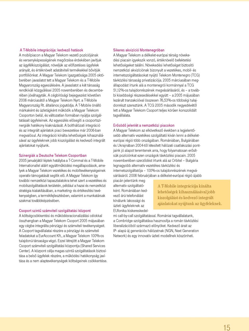 A Magyar Telekom Igazgatósága 2005 októberében javaslatot tett a Magyar Telekom és a T-Mobile Magyarország egyesülésére.
