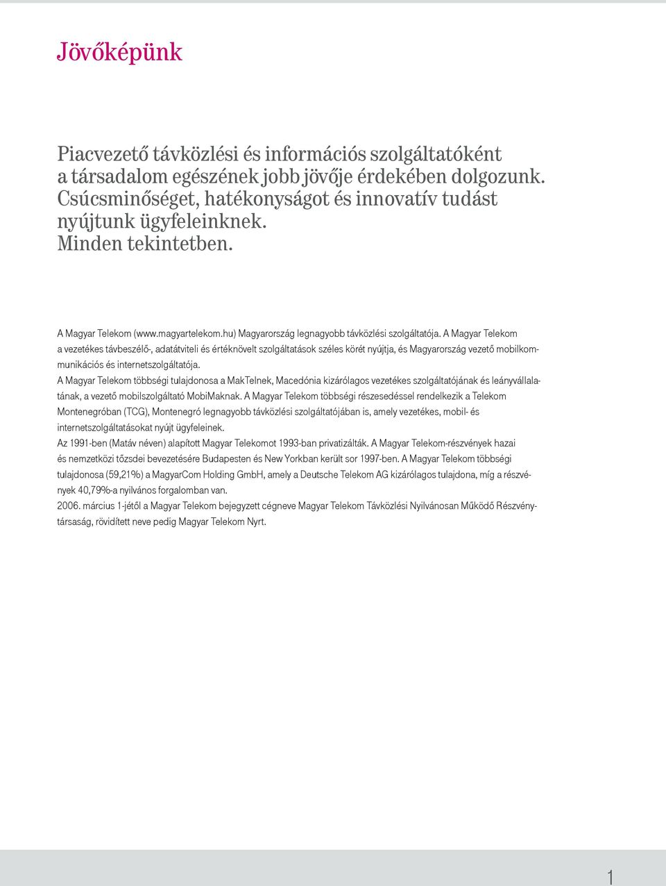 A Magyar Telekom a vezetékes távbeszélő-, adatátviteli és értéknövelt szolgáltatások széles körét nyújtja, és Magyarország vezető mobilkommunikációs és internetszolgáltatója.