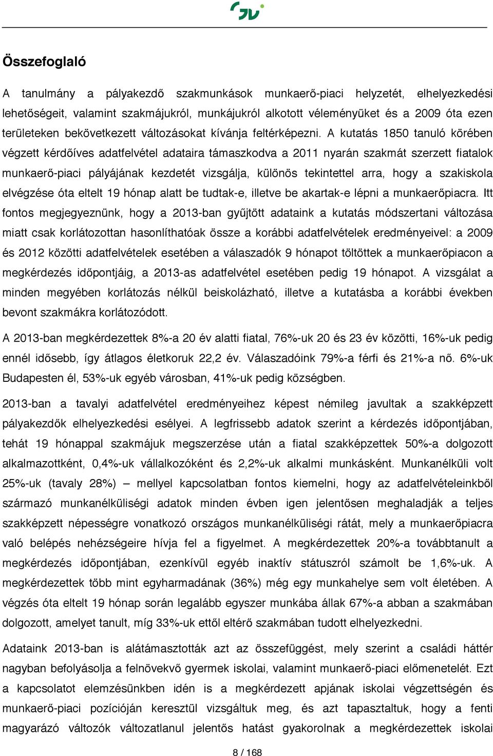 A kutatás 1850 tanuló körében végzett kérdőíves adatfelvétel adataira támaszkodva a 2011 nyarán szakmát szerzett fiatalok munkaerő-piaci pályájának kezdetét vizsgálja, különös tekintettel arra, hogy