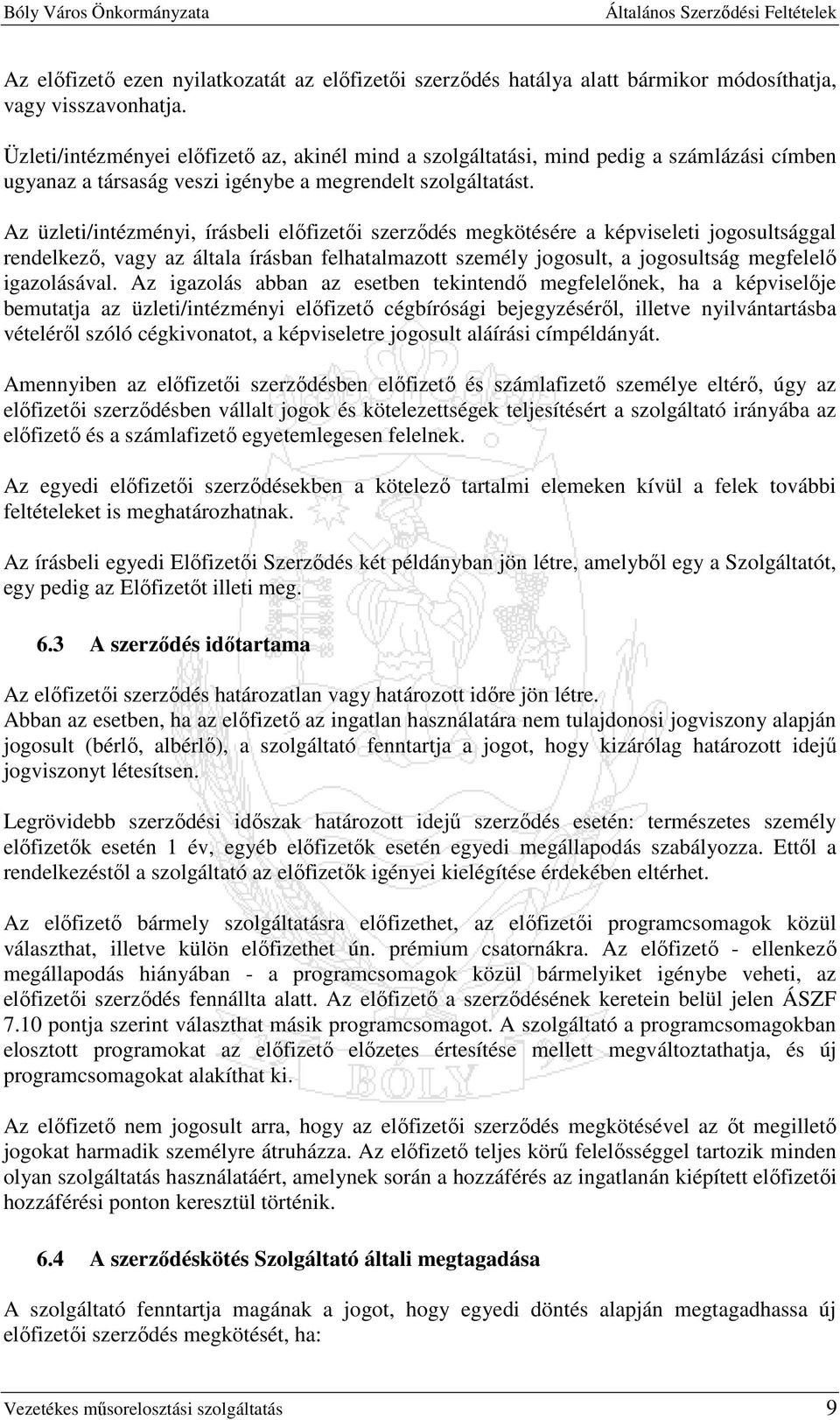 Az üzleti/intézményi, írásbeli elıfizetıi szerzıdés megkötésére a képviseleti jogosultsággal rendelkezı, vagy az általa írásban felhatalmazott személy jogosult, a jogosultság megfelelı igazolásával.