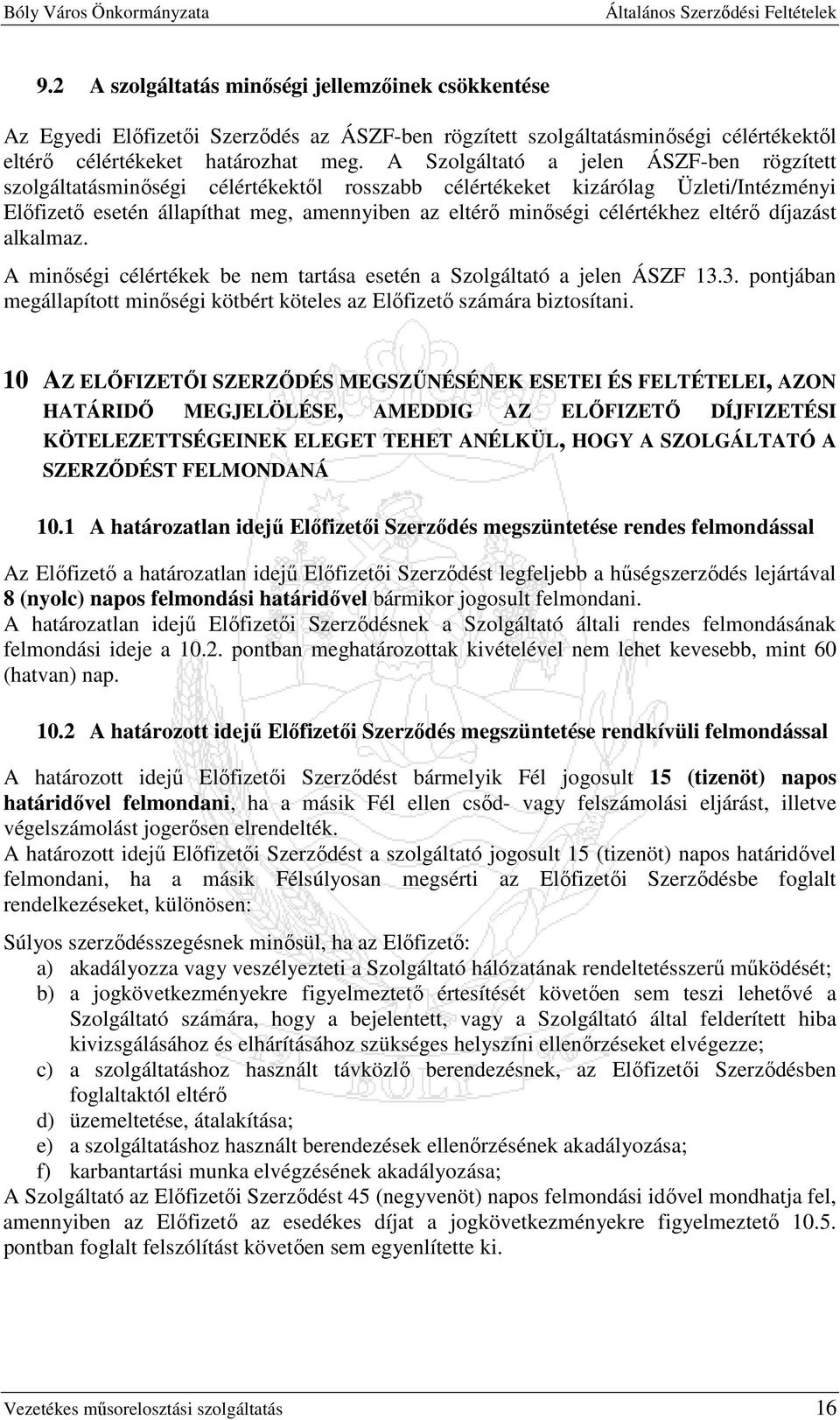 célértékhez eltérı díjazást alkalmaz. A minıségi célértékek be nem tartása esetén a Szolgáltató a jelen ÁSZF 13.3. pontjában megállapított minıségi kötbért köteles az Elıfizetı számára biztosítani.