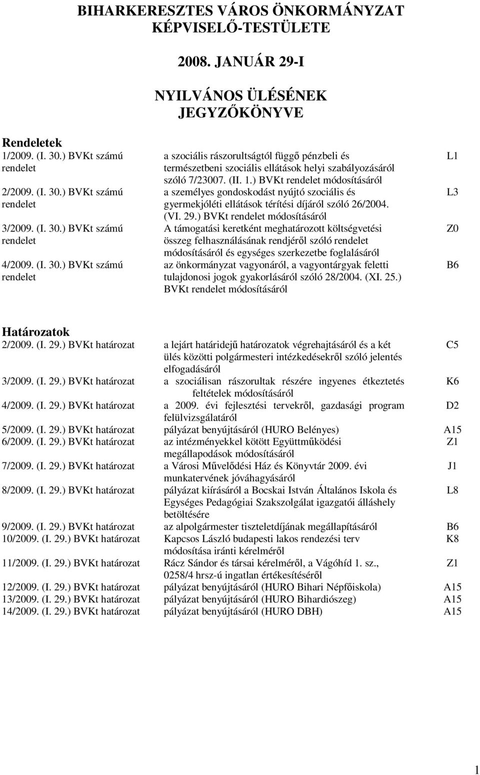 ) BVKt rendelet módosításáról a személyes gondoskodást nyújtó szociális és gyermekjóléti ellátások térítési díjáról szóló 26/2004. (VI. 29.