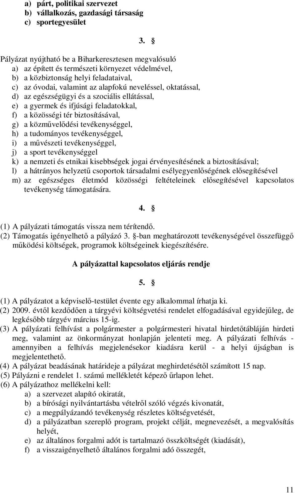 d) az egészségügyi és a szociális ellátással, e) a gyermek és ifjúsági feladatokkal, f) a közösségi tér biztosításával, g) a közművelődési tevékenységgel, h) a tudományos tevékenységgel, i) a