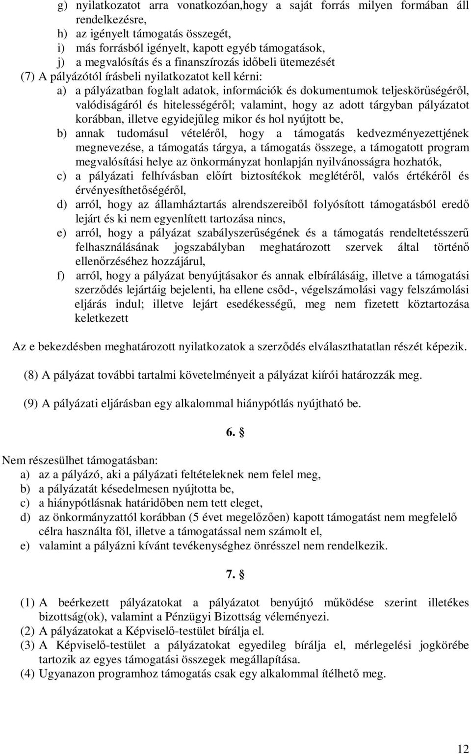 valamint, hogy az adott tárgyban pályázatot korábban, illetve egyidejűleg mikor és hol nyújtott be, b) annak tudomásul vételéről, hogy a támogatás kedvezményezettjének megnevezése, a támogatás