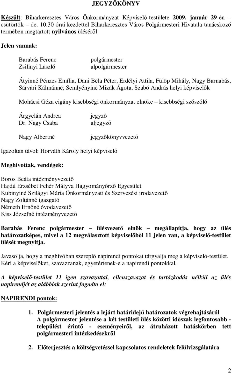 Emília, Dani Béla Péter, Erdélyi Attila, Fülöp Mihály, Nagy Barnabás, Sárvári Kálmánné, Semlyényiné Mizák Ágota, Szabó András helyi képviselők Mohácsi Géza cigány kisebbségi önkormányzat elnöke