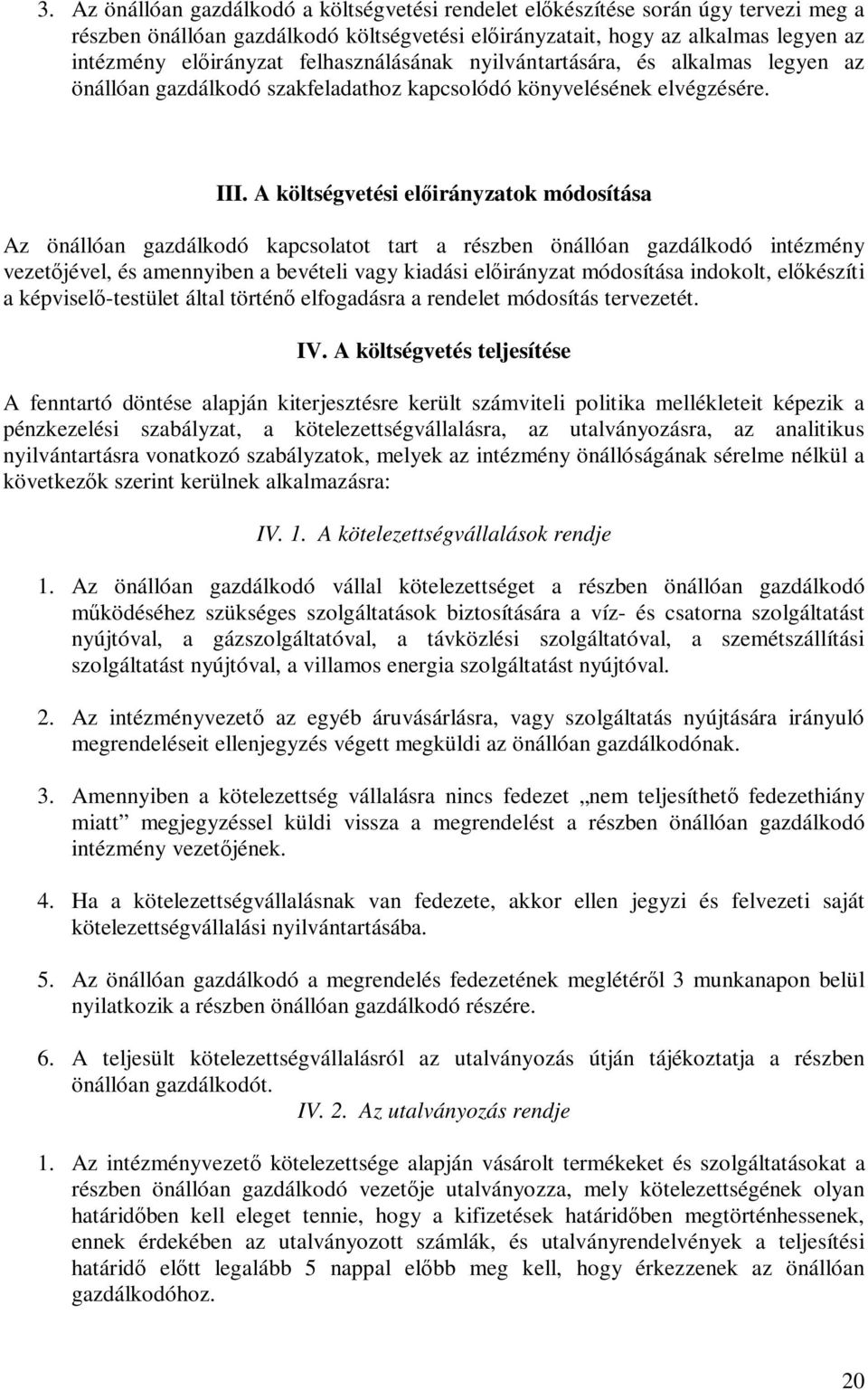 A költségvetési előirányzatok módosítása Az önállóan gazdálkodó kapcsolatot tart a részben önállóan gazdálkodó intézmény vezetőjével, és amennyiben a bevételi vagy kiadási előirányzat módosítása