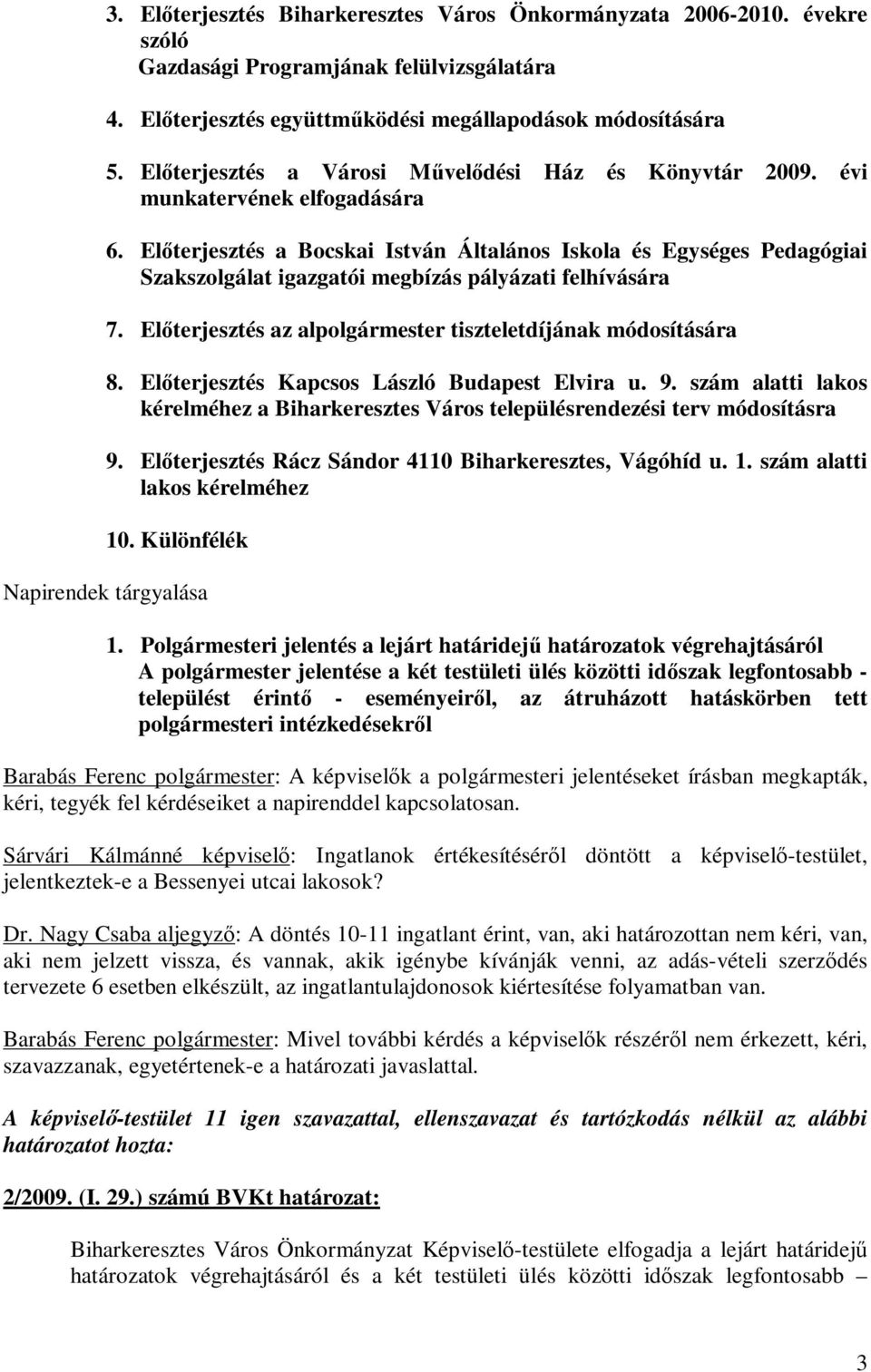 Előterjesztés a Bocskai István Általános Iskola és Egységes Pedagógiai Szakszolgálat igazgatói megbízás pályázati felhívására 7. Előterjesztés az alpolgármester tiszteletdíjának módosítására 8.