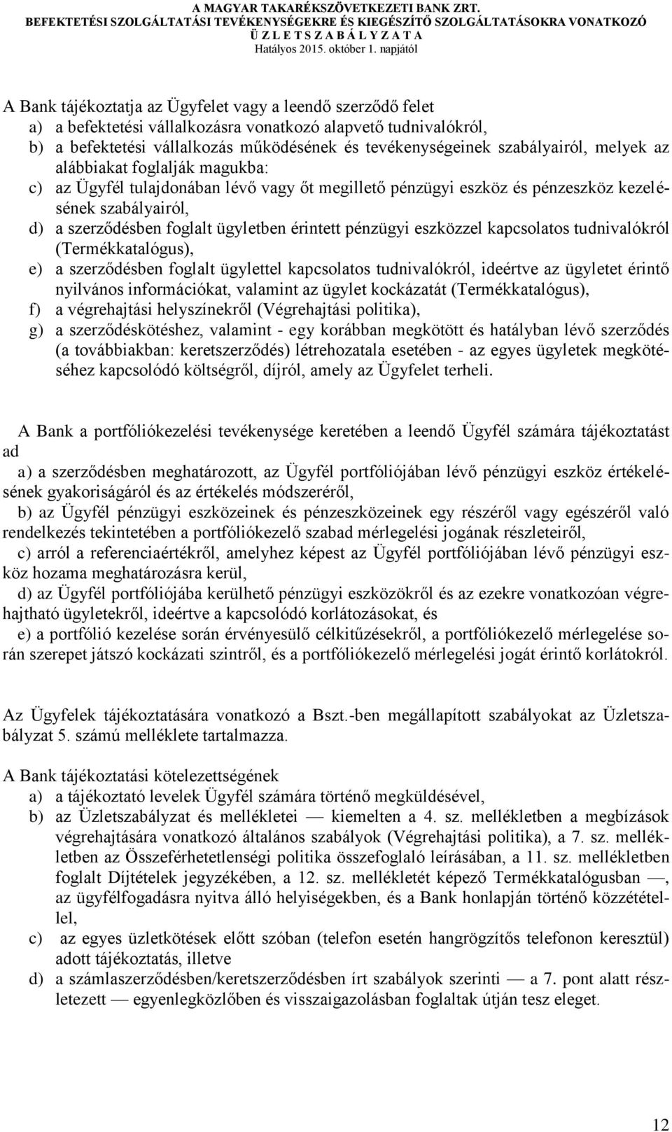 érintett pénzügyi eszközzel kapcsolatos tudnivalókról (Termékkatalógus), e) a szerződésben foglalt ügylettel kapcsolatos tudnivalókról, ideértve az ügyletet érintő nyilvános információkat, valamint