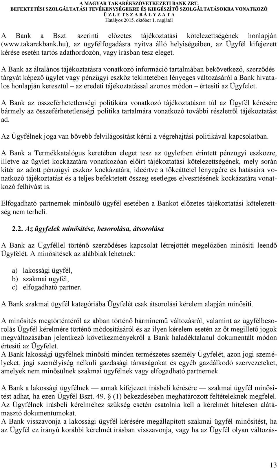 A Bank az általános tájékoztatásra vonatkozó információ tartalmában bekövetkező, szerződés tárgyát képező ügylet vagy pénzügyi eszköz tekintetében lényeges változásáról a Bank hivatalos honlapján