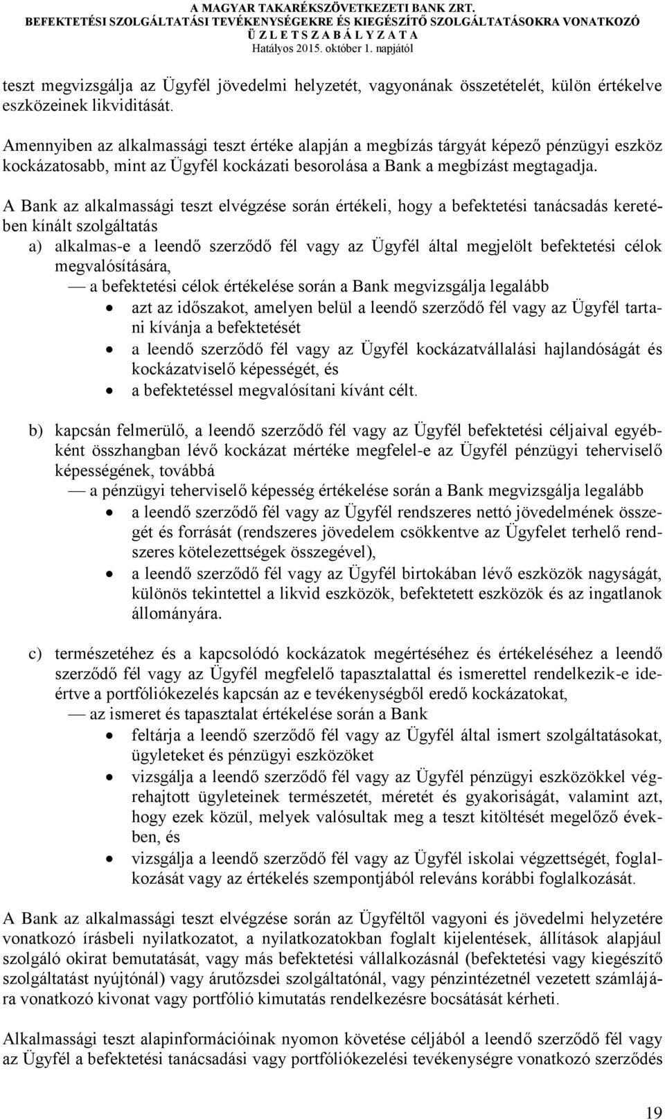 A Bank az alkalmassági teszt elvégzése során értékeli, hogy a befektetési tanácsadás keretében kínált szolgáltatás a) alkalmas-e a leendő szerződő fél vagy az Ügyfél által megjelölt befektetési célok