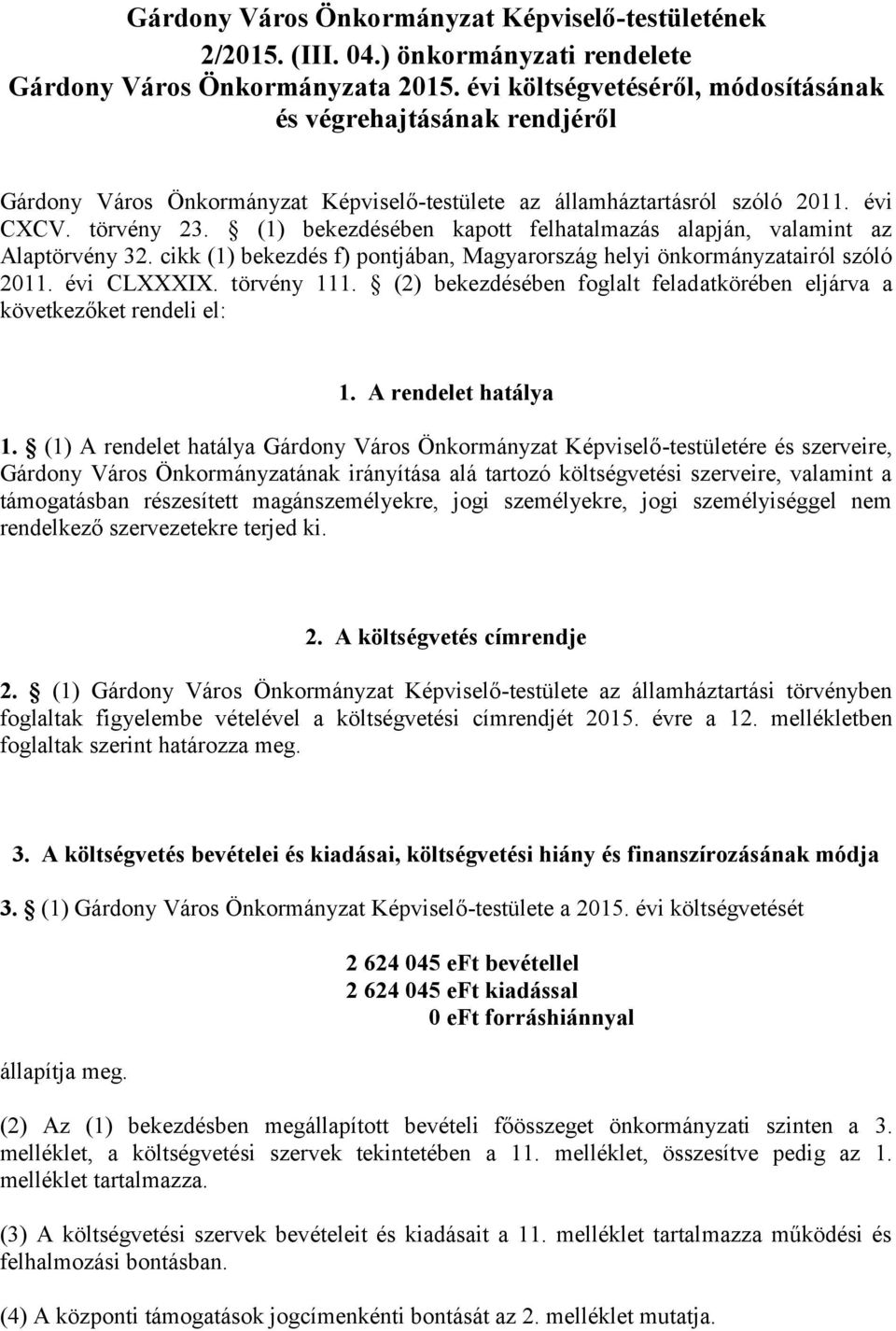 (1) bekezdésében kapott felhatalmazás alapján, valamint az Alaptörvény 32. cikk (1) bekezdés f) pontjában, Magyarország helyi önkormányzatairól szóló 2011. évi CLXXXIX. törvény 111.