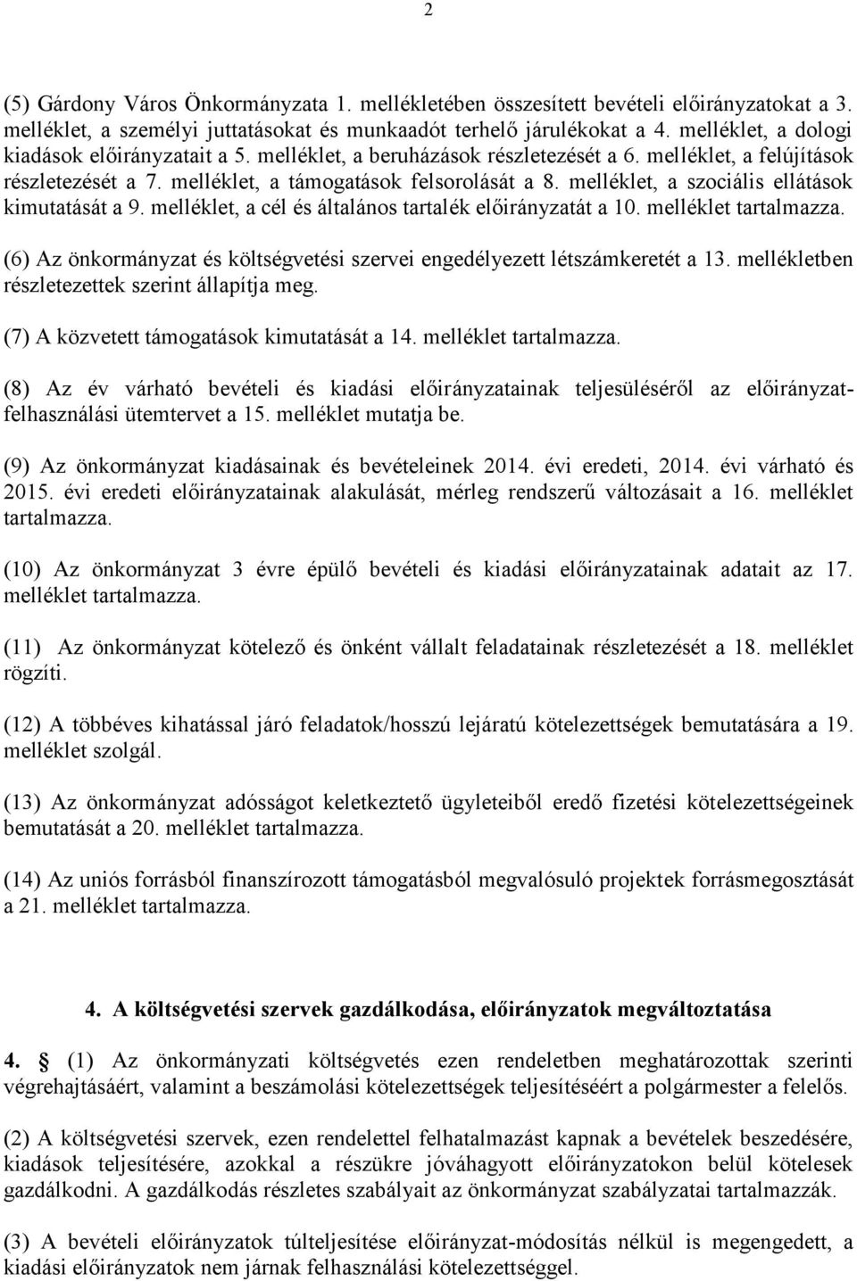 melléklet, a cél és általános tartalék át a 10. melléklet tartalmazza. (6) Az önkormányzat és költségvetési szervei engedélyezett létszámkeretét a 13.
