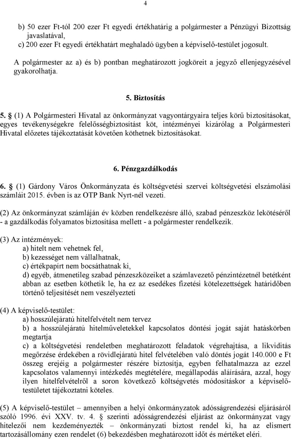 (1) A Polgármesteri Hivatal az önkormányzat vagyontárgyaira teljes körű biztosításokat, egyes tevékenységekre felelősségbiztosítást köt, intézményei kizárólag a Polgármesteri Hivatal előzetes