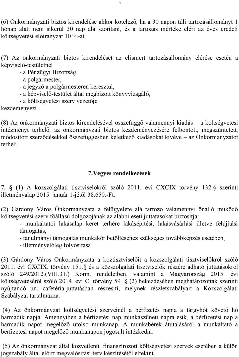 (7) Az önkormányzati biztos kirendelését az elismert tartozásállomány elérése esetén a képviselő-testületnél - a Pénzügyi Bizottság, - a polgármester, - a jegyző a polgármesteren keresztül, - a