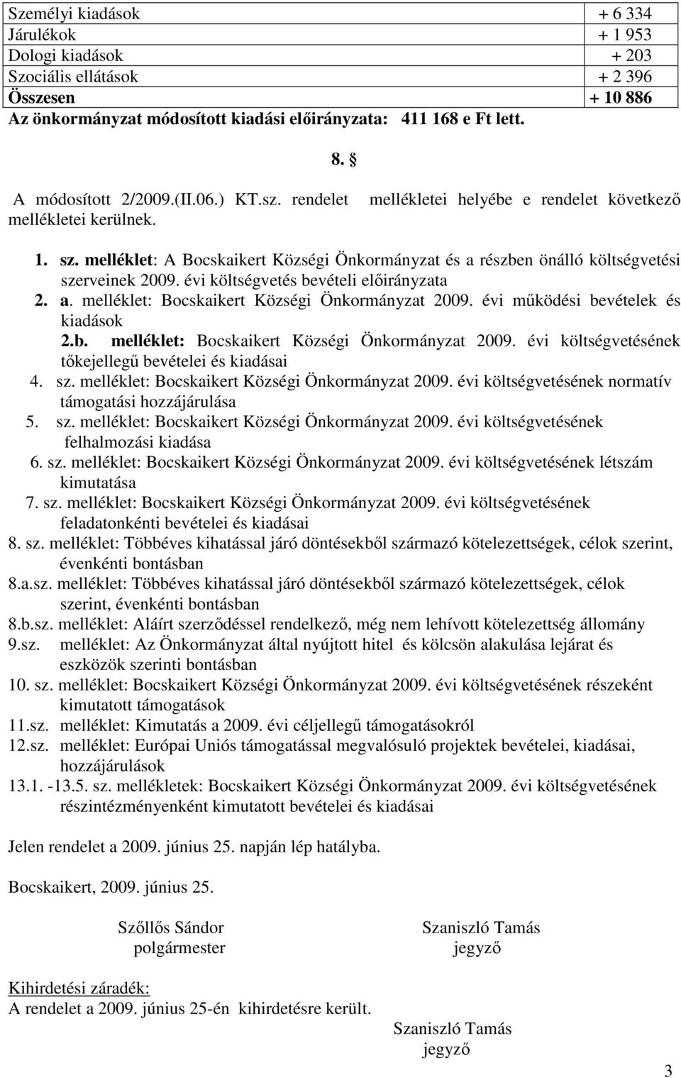 évi költségvetés bevételi a 2. a. melléklet: Bocskaikert Községi Önkormányzat 2009. évi működési bevételek és kiadások 2.b. melléklet: Bocskaikert Községi Önkormányzat 2009. évi költségvetésének tőkejellegű bevételei és kiadásai 4.