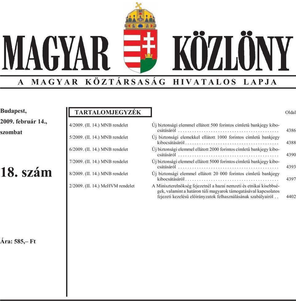 .. 4390 7/2009. (II. 14.) MNB ren de let Új biz ton sá gi elem mel el lá tott 5000 fo rin tos cím le tû bank jegy ki bo - csátásáról... 4393 8/2009. (II. 14.) MNB ren de let Új biz ton sá gi elem mel el lá tott 20 000 fo rin tos cím le tû bank jegy kibocsátásáról.