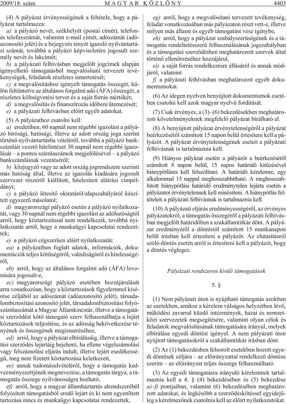 fax szá mát, va la mint e-ma il cí mét, adó szá mát (adó - azo no sí tó je lét) és a be jegy zés té nyét iga zo ló nyil ván tar tá - si szá mát, to váb bá a pá lyá zó kép vi se le té re jo go sult