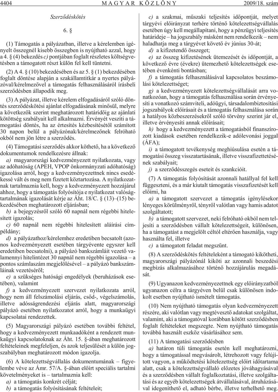 (1) be kez dé sé ben fog lalt dön té se alap ján a szak ál lam tit kár a nyer tes pá lyá - zó val/ké rel me zõ vel a tá mo ga tás fel hasz ná lá sá ról írás be li szer zõ dés ben ál la po dik meg.