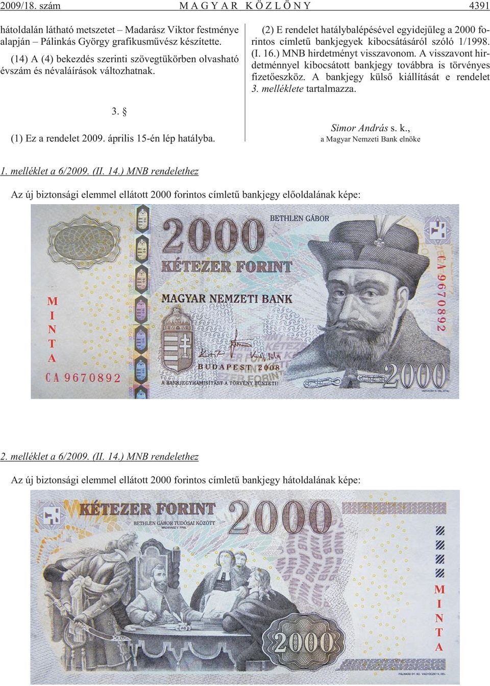 (2) E ren de let ha tály ba lé pé sé vel egy ide jû leg a 2000 fo - rin tos cím le tû bank je gyek ki bo csá tá sá ról szó ló 1/1998. (I. 16.) MNB hir det ményt vissza vo nom.