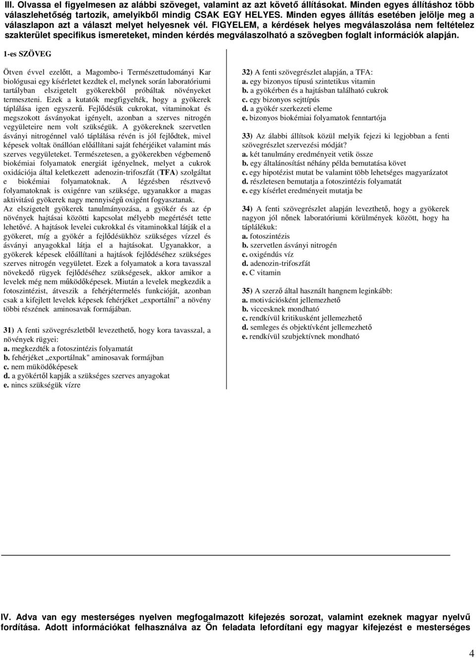 FIGYELEM, a kérdések helyes megválaszolása nem feltételez szakterület specifikus ismereteket, minden kérdés megválaszolható a szövegben foglalt információk alapján.