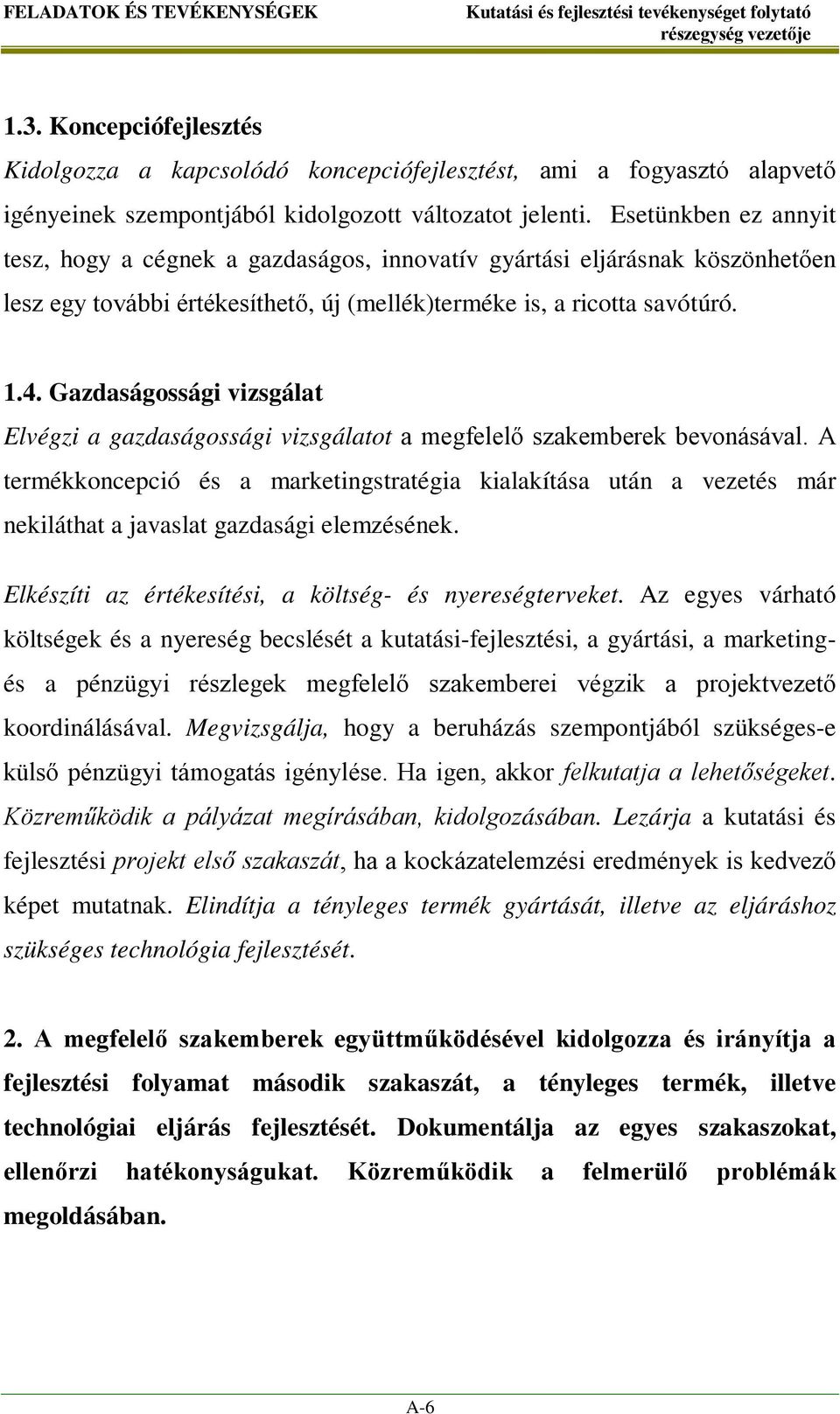Gazdaságossági vizsgálat Elvégzi a gazdaságossági vizsgálatot a megfelelő szakemberek bevonásával.
