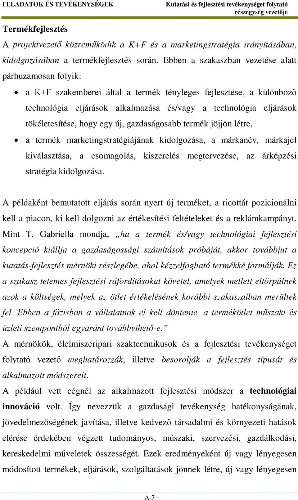 tökéletesítése, hogy egy új, gazdaságosabb termék jöjjön létre, a termék marketingstratégiájának kidolgozása, a márkanév, márkajel kiválasztása, a csomagolás, kiszerelés megtervezése, az árképzési