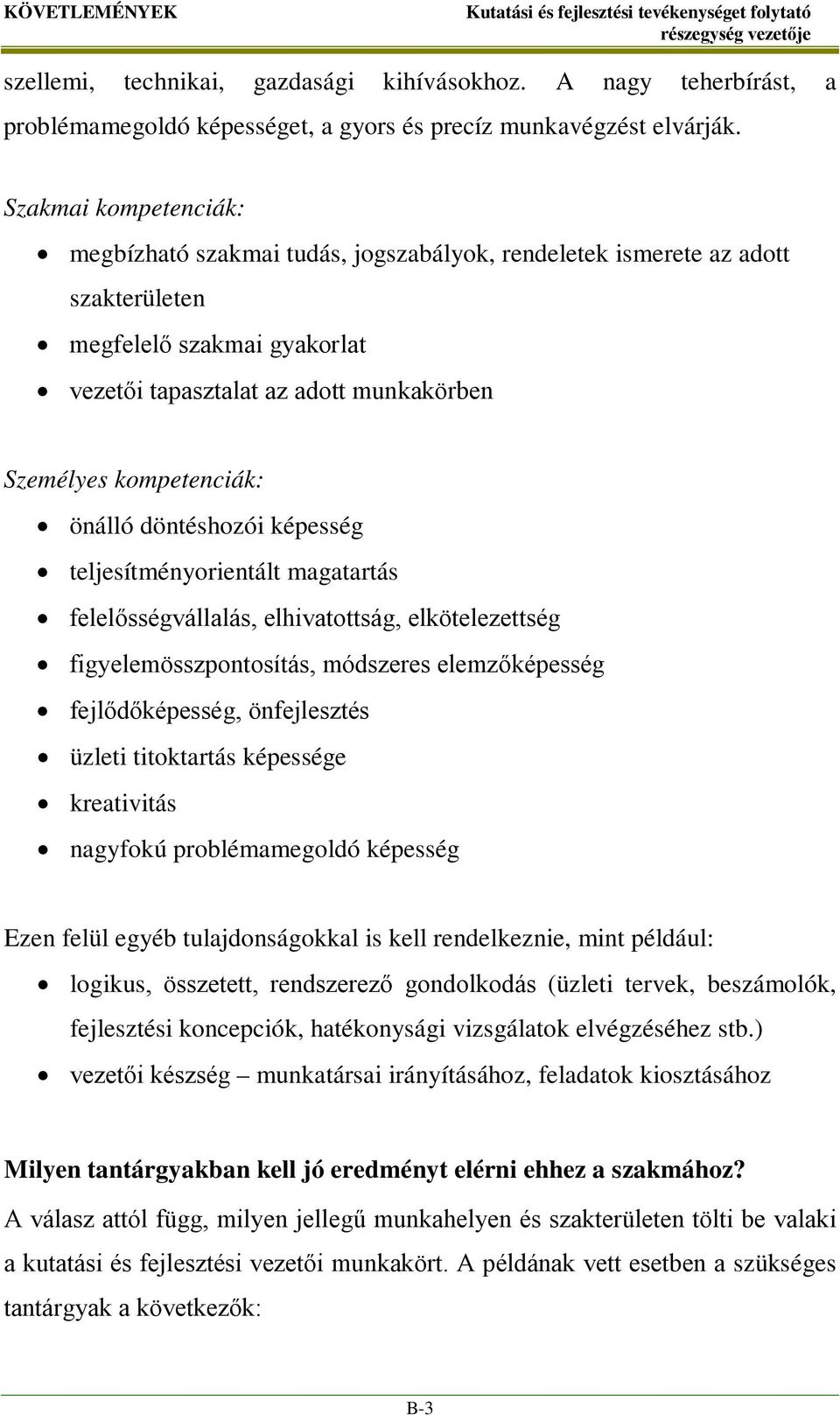 önálló döntéshozói képesség teljesítményorientált magatartás felelősségvállalás, elhivatottság, elkötelezettség figyelemösszpontosítás, módszeres elemzőképesség fejlődőképesség, önfejlesztés üzleti