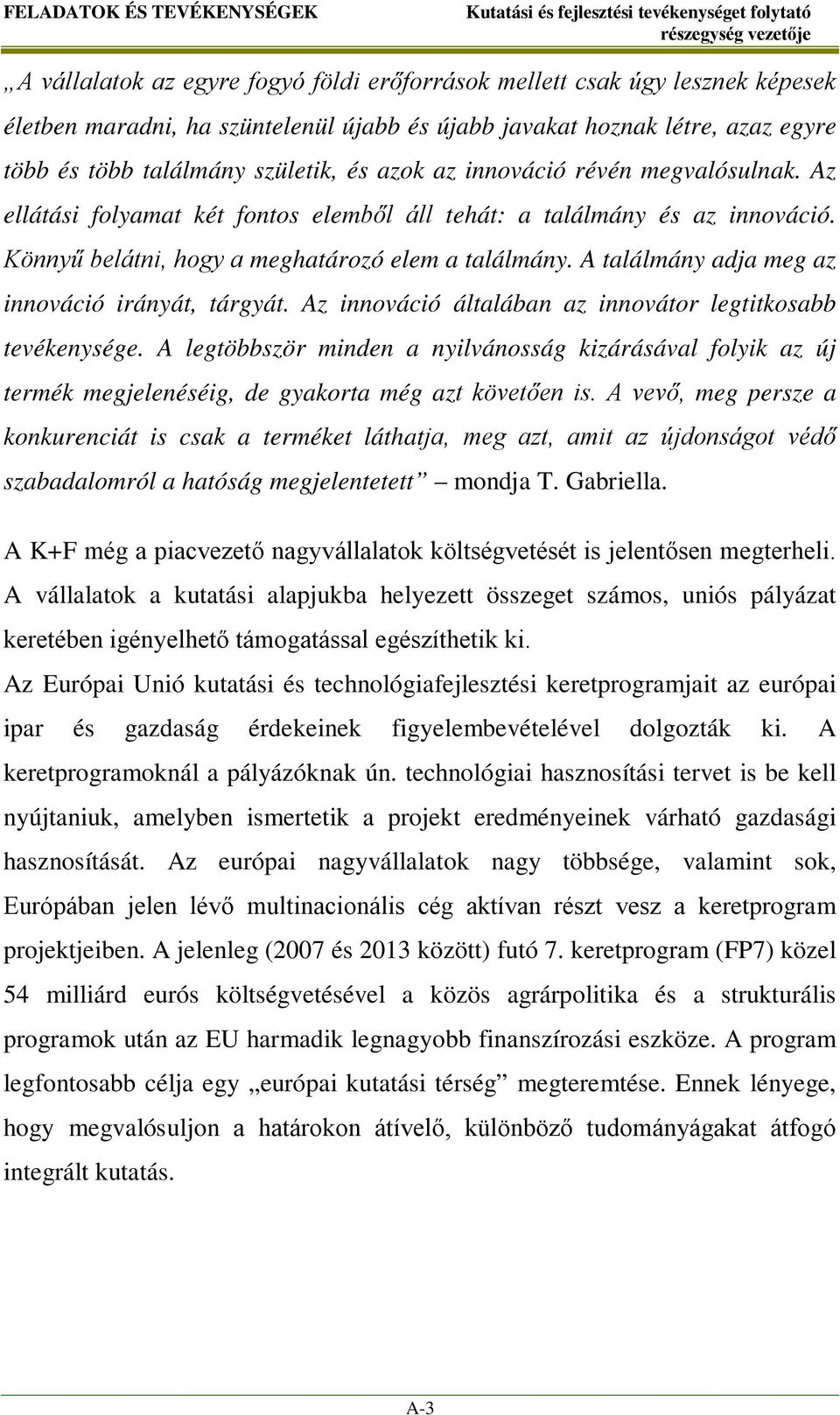 A találmány adja meg az innováció irányát, tárgyát. Az innováció általában az innovátor legtitkosabb tevékenysége.