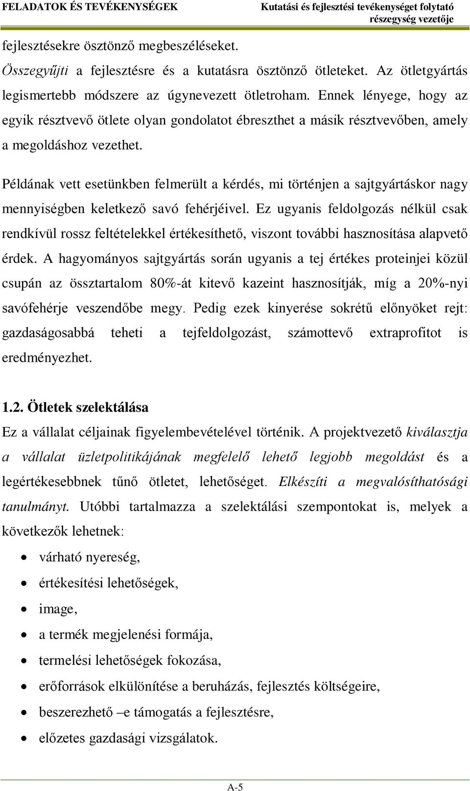 Példának vett esetünkben felmerült a kérdés, mi történjen a sajtgyártáskor nagy mennyiségben keletkező savó fehérjéivel.