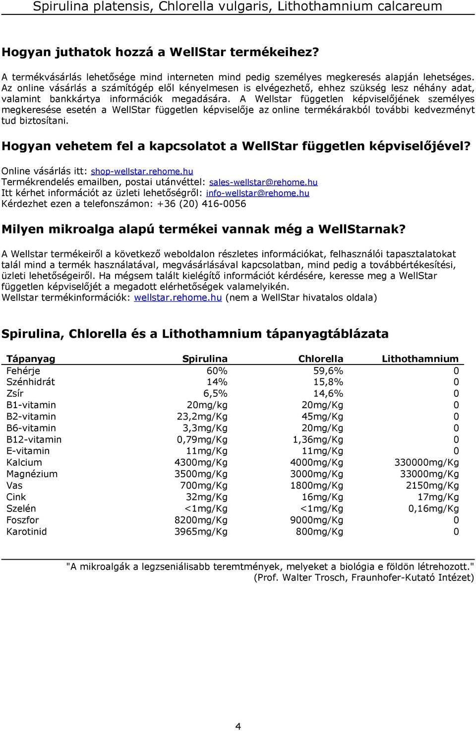 A Wellstar független képviselőjének személyes megkeresése esetén a WellStar független képviselője az online termékárakból további kedvezményt tud biztosítani.