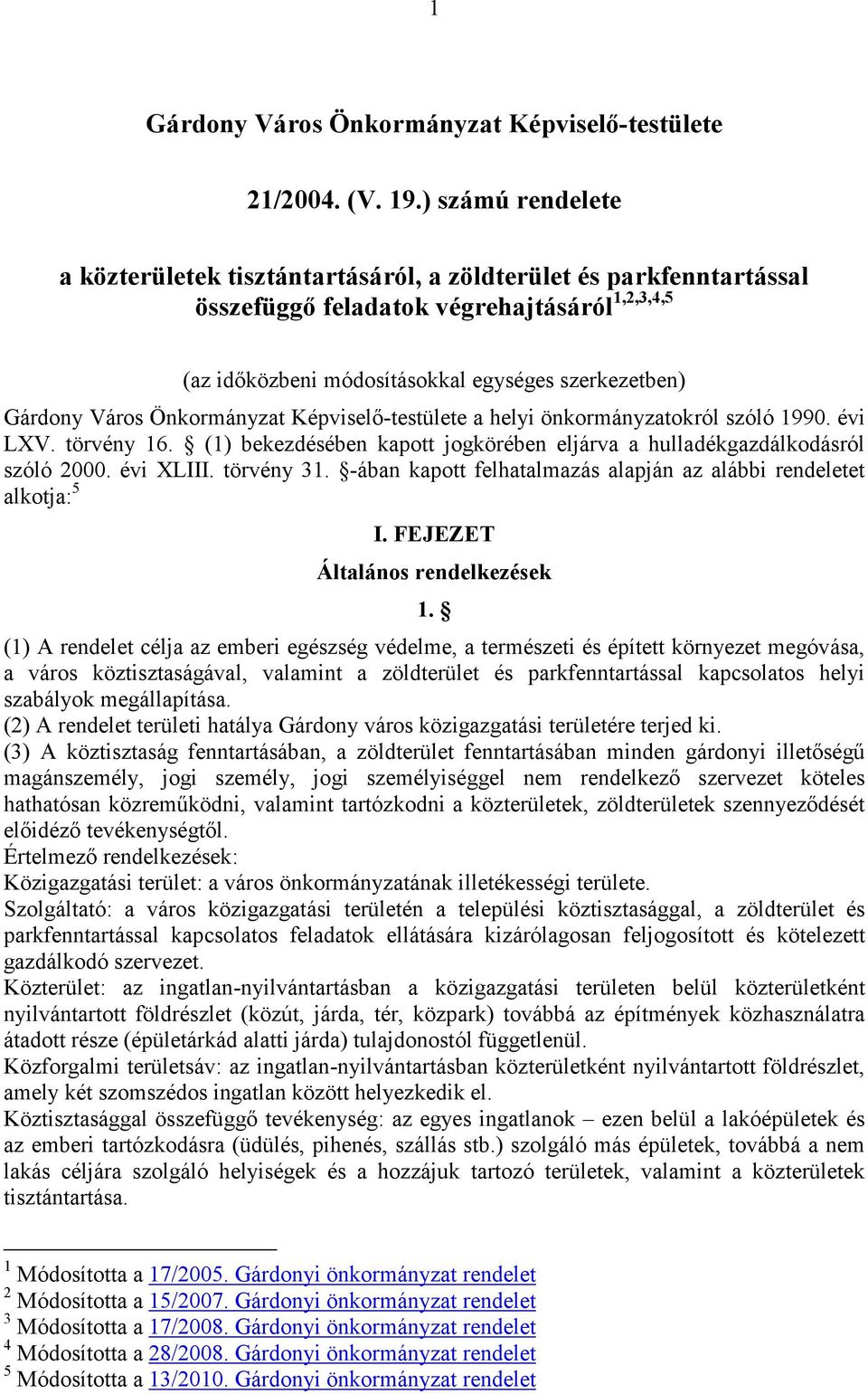 Város Önkormányzat Képviselı-testülete a helyi önkormányzatokról szóló 1990. évi LXV. törvény 16. (1) bekezdésében kapott jogkörében eljárva a hulladékgazdálkodásról szóló 2000. évi XLIII. törvény 31.