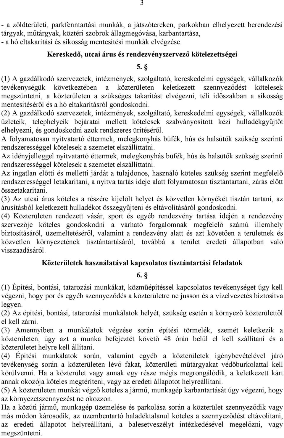 (1) A gazdálkodó szervezetek, intézmények, szolgáltató, kereskedelmi egységek, vállalkozók tevékenységük következtében a közterületen keletkezett szennyezıdést kötelesek megszüntetni, a közterületen