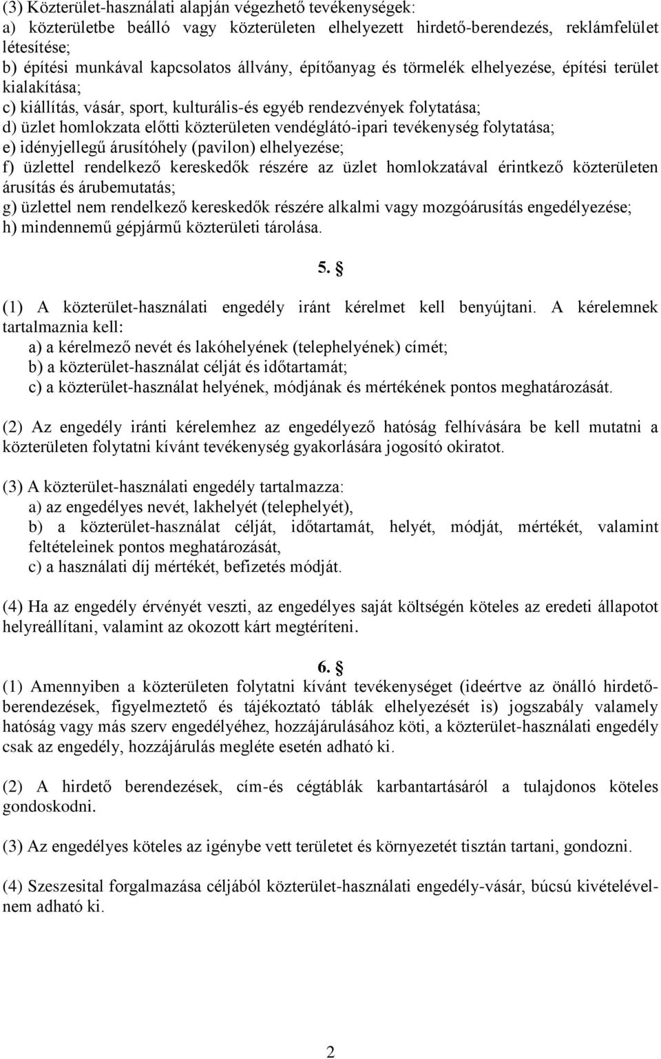 tevékenység folytatása; e) idényjellegű árusítóhely (pavilon) elhelyezése; f) üzlettel rendelkező kereskedők részére az üzlet homlokzatával érintkező közterületen árusítás és árubemutatás; g)