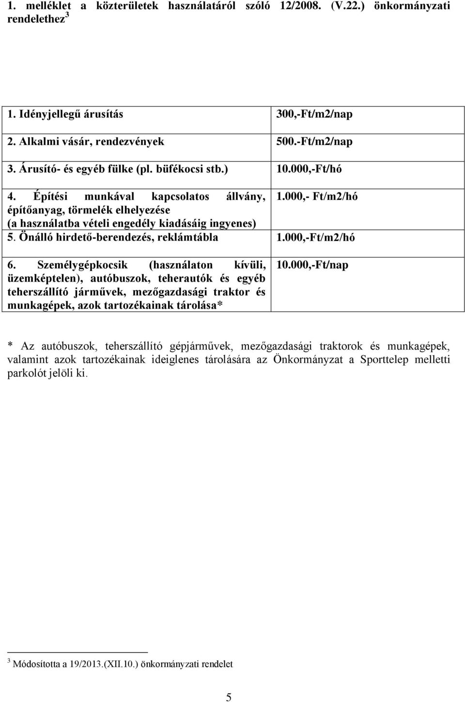 000,- Ft/m2/hó építőanyag, törmelék elhelyezése (a használatba vételi engedély kiadásáig ingyenes) 5. Önálló hirdető-berendezés, reklámtábla 1.000,-Ft/m2/hó 6.