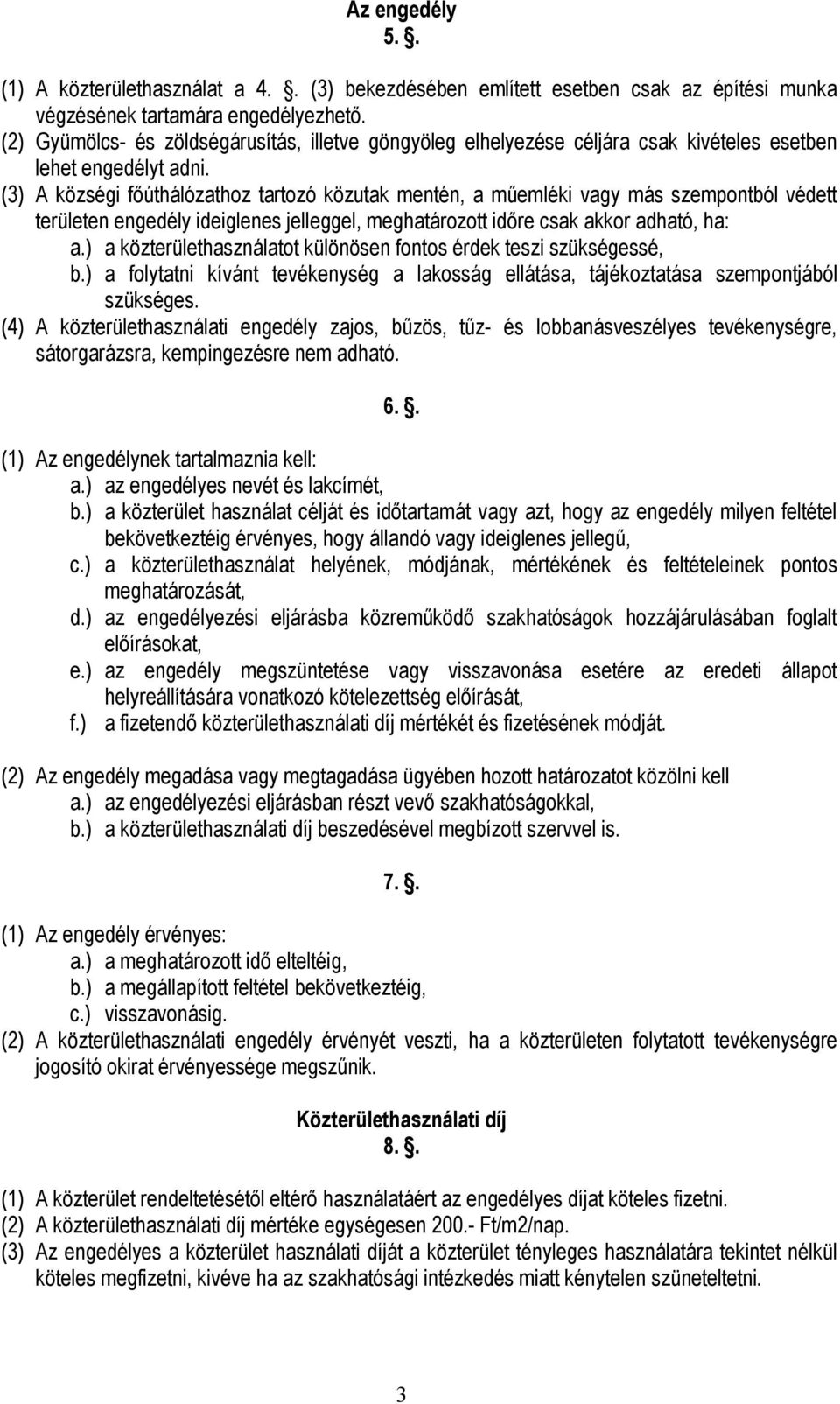 (3) A községi főúthálózathoz tartozó közutak mentén, a műemléki vagy más szempontból védett területen engedély ideiglenes jelleggel, meghatározott időre csak akkor adható, ha: a.