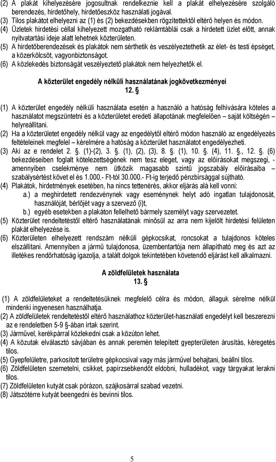 (4) Üzletek hirdetési céllal kihelyezett mozgatható reklámtáblái csak a hirdetett üzlet előtt, annak nyitvatartási ideje alatt lehetnek közterületen.