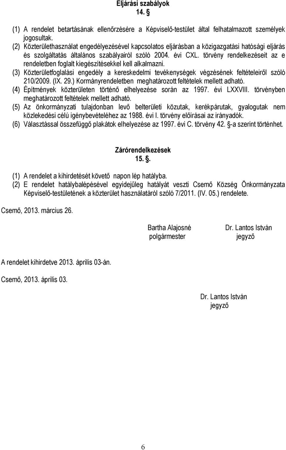 törvény rendelkezéseit az e rendeletben foglalt kiegészítésekkel kell alkalmazni. (3) Közterületfoglalási engedély a kereskedelmi tevékenységek végzésének feltételeiről szóló 210/2009. (IX. 29.