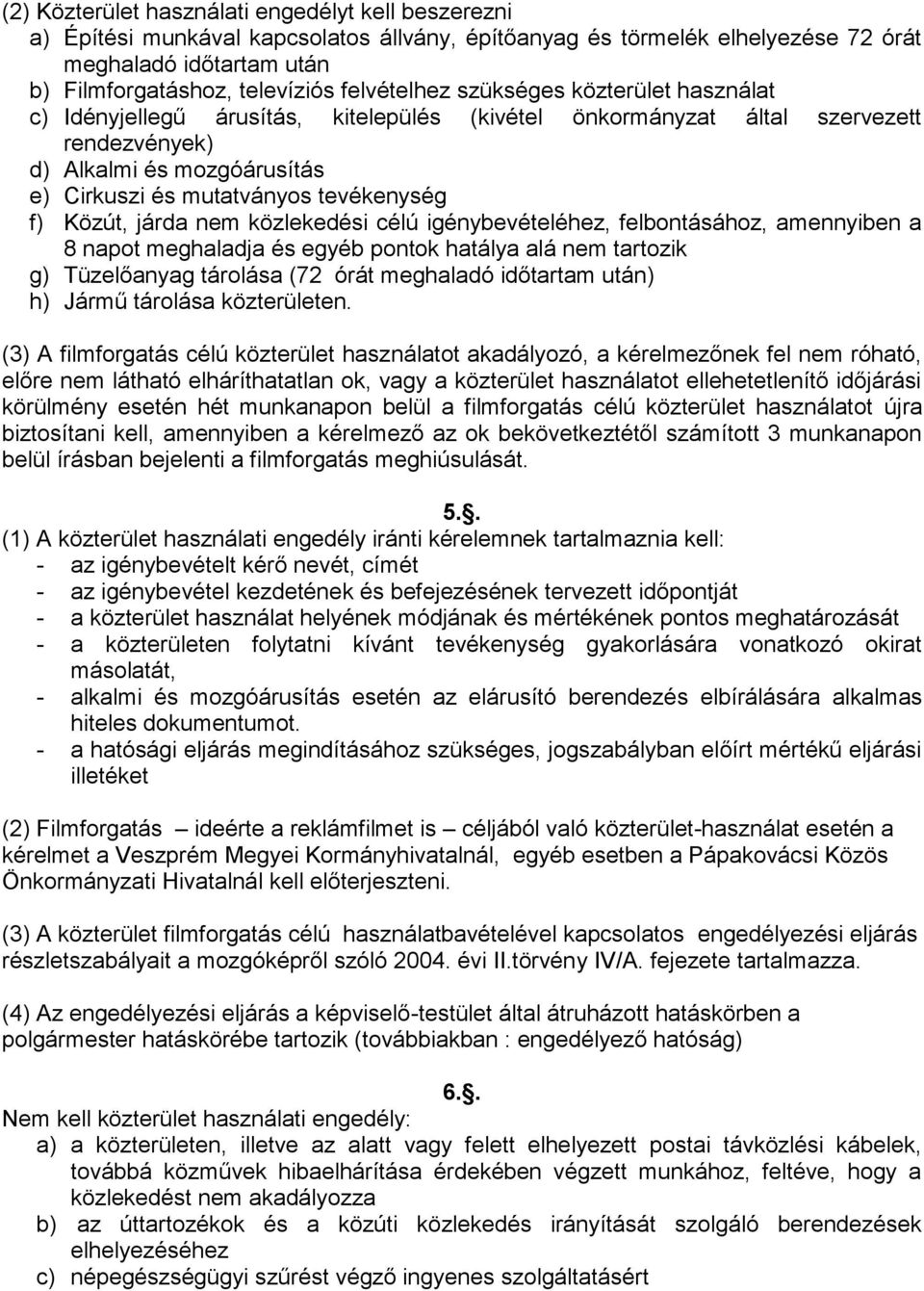 tevékenység f) Közút, járda nem közlekedési célú igénybevételéhez, felbontásához, amennyiben a 8 napot meghaladja és egyéb pontok hatálya alá nem tartozik g) Tüzelőanyag tárolása (72 órát meghaladó