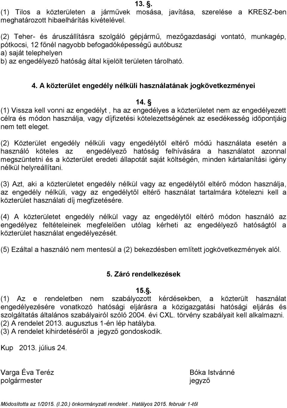 területen tárolható. 4. A közterület engedély nélküli használatának jogkövetkezményei 14.