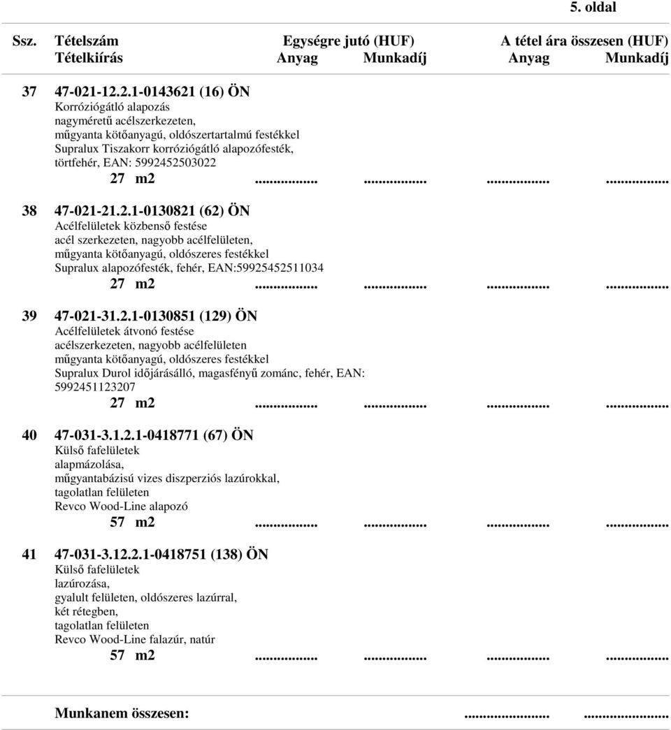 5992452503022 38 47-021-21.2.1-0130821 (62) ÖN Acélfelületek közbenső festése acél szerkezeten, nagyobb acélfelületen, műgyanta kötőanyagú, oldószeres festékkel Supralux alapozófesték, fehér, EAN:59925452511034 39 47-021-31.