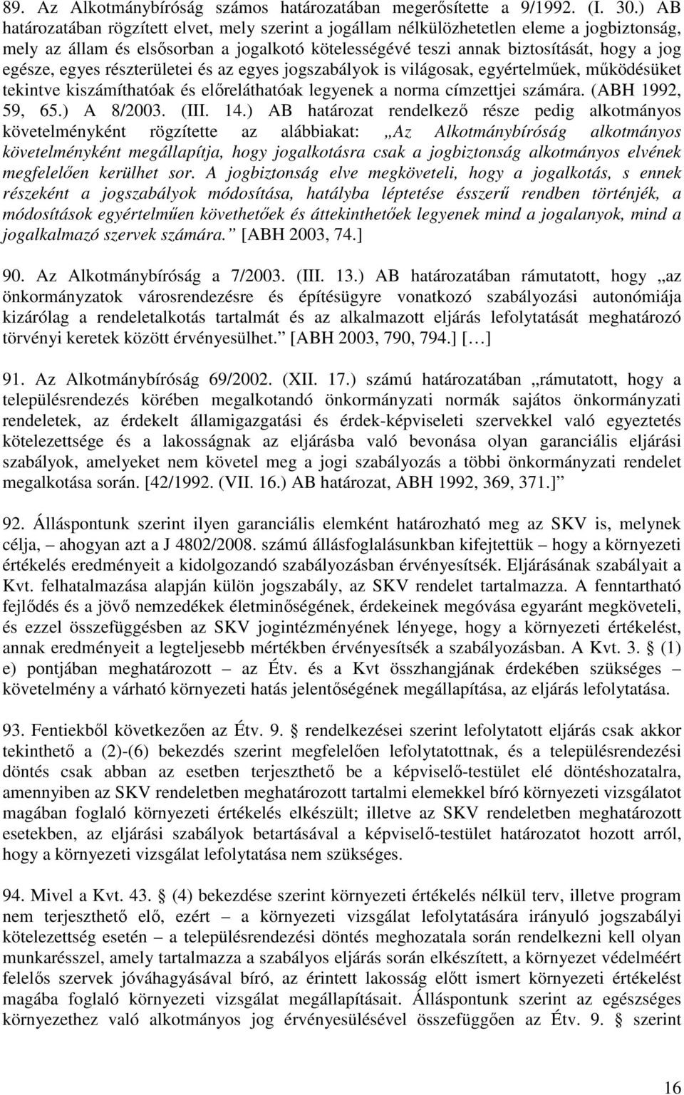 egyes részterületei és az egyes jogszabályok is világosak, egyértelmőek, mőködésüket tekintve kiszámíthatóak és elıreláthatóak legyenek a norma címzettjei számára. (ABH 1992, 59, 65.) A 8/2003. (III.