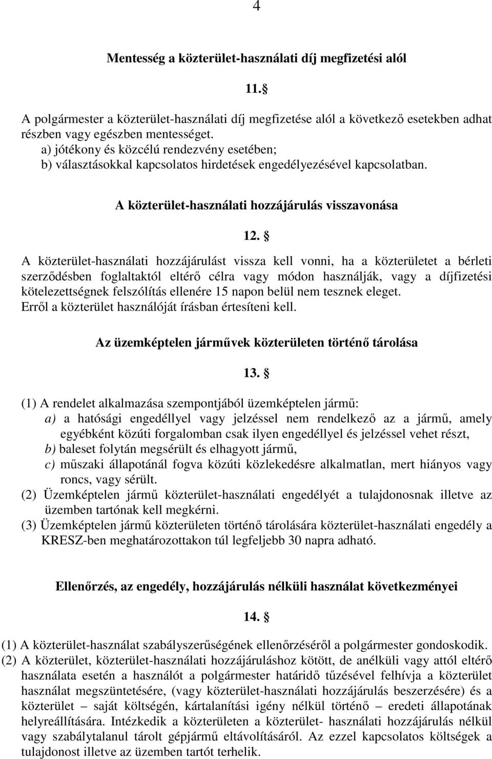 A közterület-használati hozzájárulást vissza kell vonni, ha a közterületet a bérleti szerzıdésben foglaltaktól eltérı célra vagy módon használják, vagy a díjfizetési kötelezettségnek felszólítás