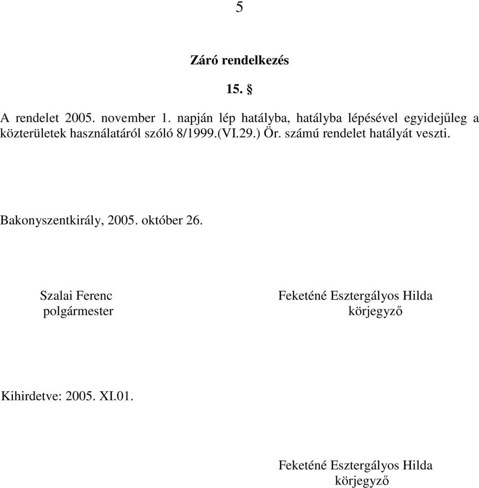 8/1999.(VI.29.) Ör. számú rendelet hatályát veszti. Bakonyszentkirály, 2005. október 26.