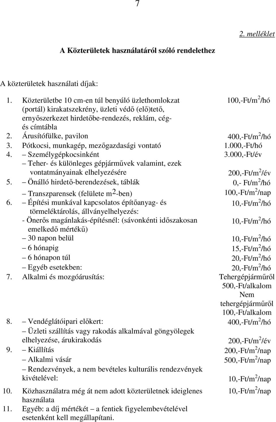 Árusítófülke, pavilon 400,-Ft/m 2 /hó 3. Pótkocsi, munkagép, mezıgazdasági vontató 1.000,-Ft/hó 4. Személygépkocsinként 3.