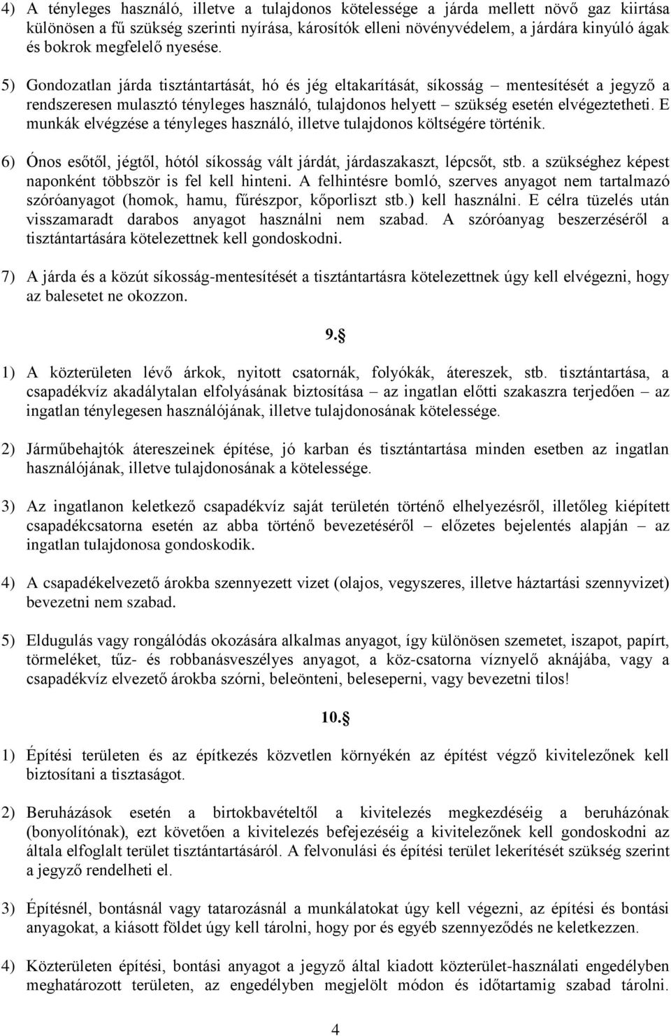 5) Gondozatlan járda tisztántartását, hó és jég eltakarítását, síkosság mentesítését a jegyző a rendszeresen mulasztó tényleges használó, tulajdonos helyett szükség esetén elvégeztetheti.