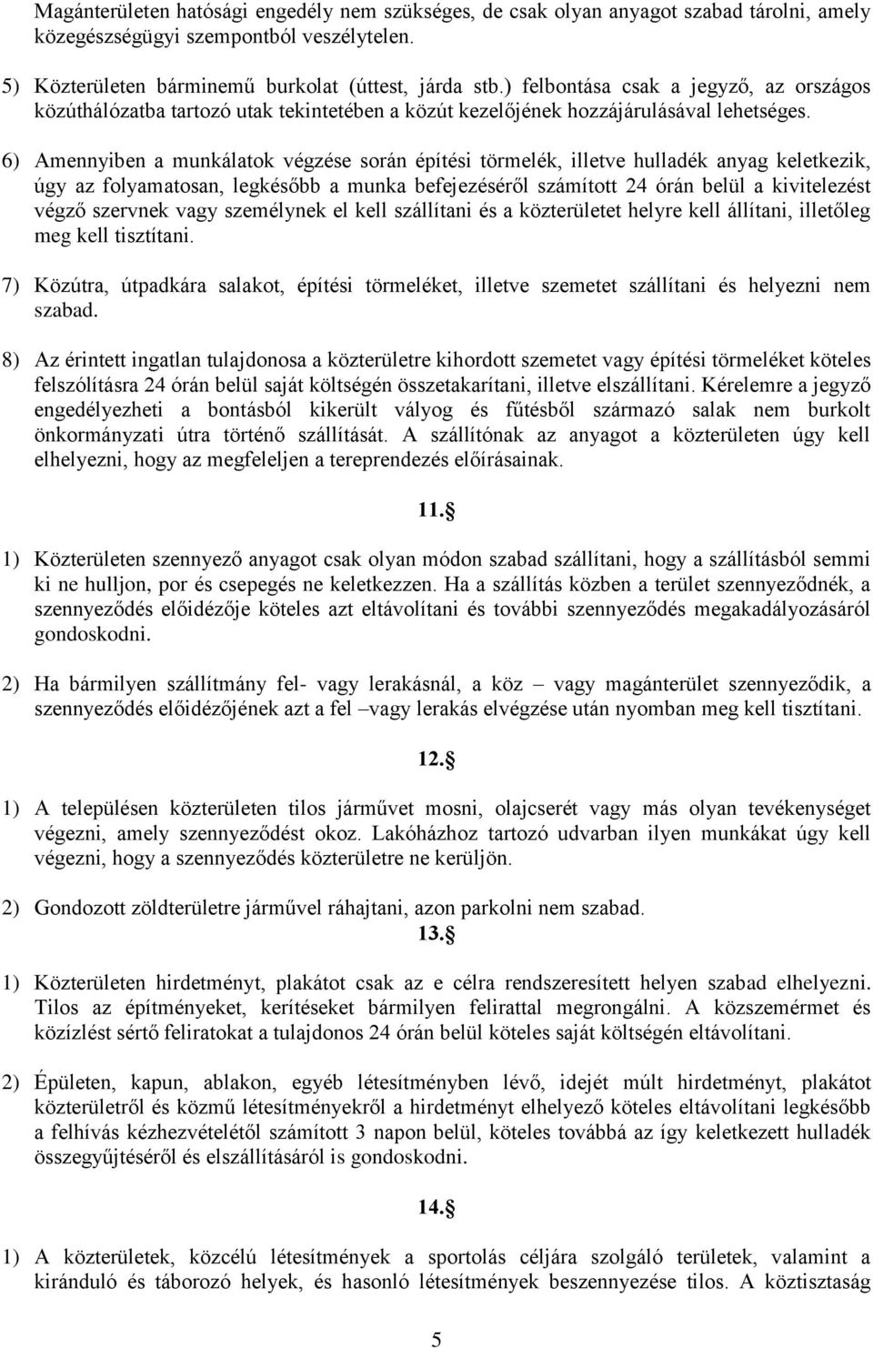 6) Amennyiben a munkálatok végzése során építési törmelék, illetve hulladék anyag keletkezik, úgy az folyamatosan, legkésőbb a munka befejezéséről számított 24 órán belül a kivitelezést végző