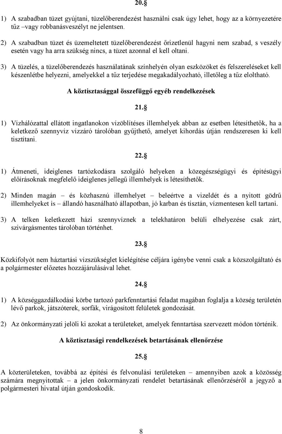 3) A tüzelés, a tüzelőberendezés használatának színhelyén olyan eszközöket és felszereléseket kell készenlétbe helyezni, amelyekkel a tűz terjedése megakadályozható, illetőleg a tűz eloltható.