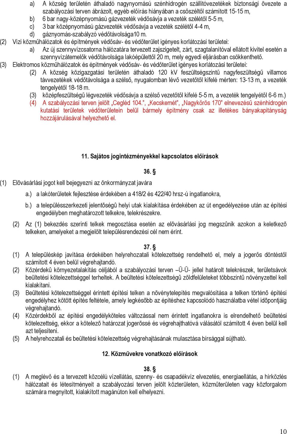 (2) Vízi közműhálózatok és építmények védősáv- és védőterület igényes korlátozási területei: a) Az új szennyvízcsatorna hálózatára tervezett zajszigetelt, zárt, szagtalanítóval ellátott kivitel