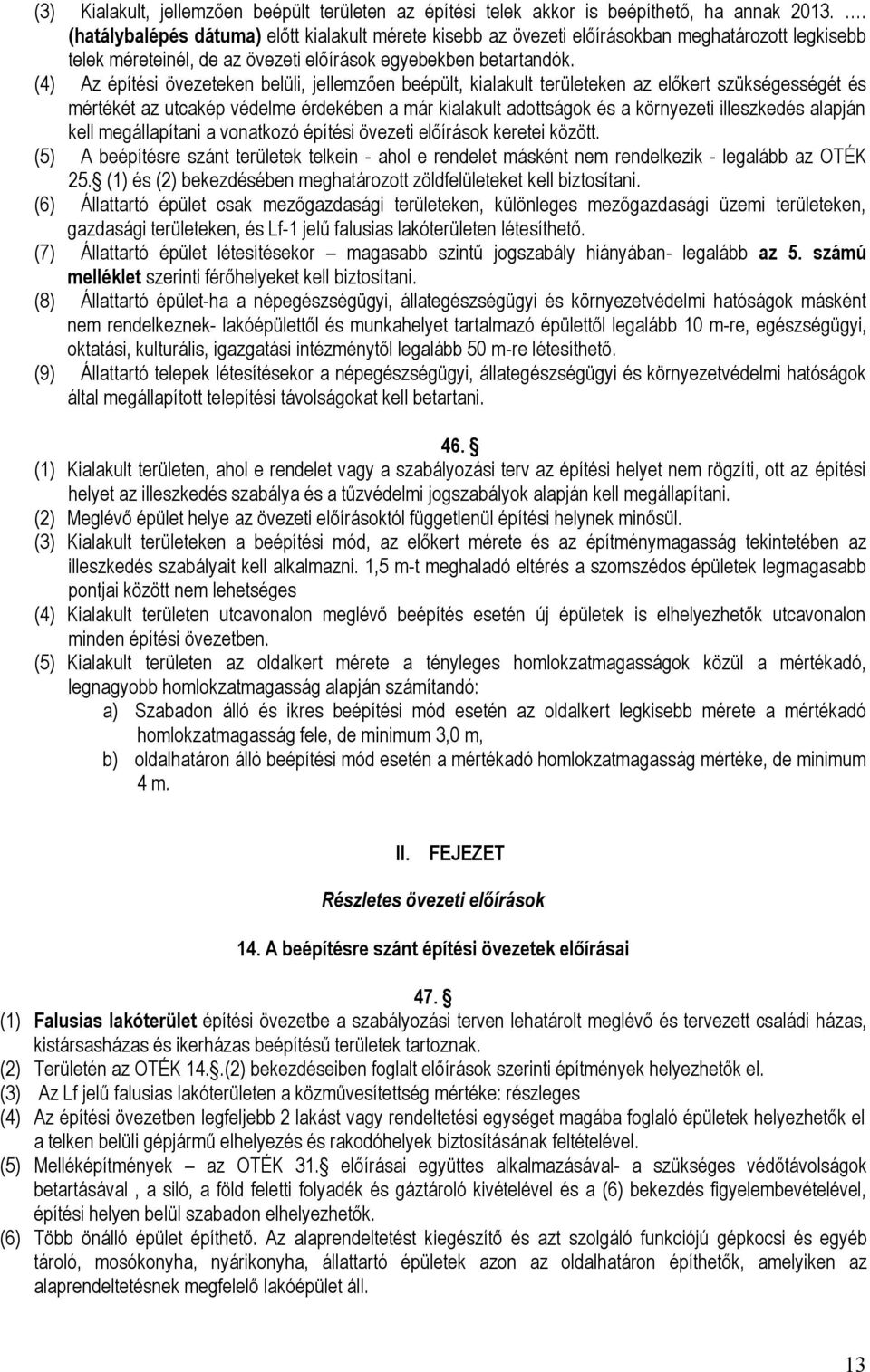 (4) Az építési övezeteken belüli, jellemzően beépült, kialakult területeken az előkert szükségességét és mértékét az utcakép védelme érdekében a már kialakult adottságok és a környezeti illeszkedés